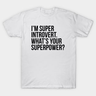 I'm super introvert. What's your superpower? (In black) T-Shirt